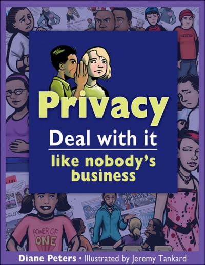Privacy : deal with it like nobody's business / Diane Peters ; illustrated by Jeremy Tankard.