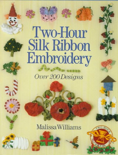 Two-hour silk ribbon embroidery : over 200 designs / Malissa Williams.