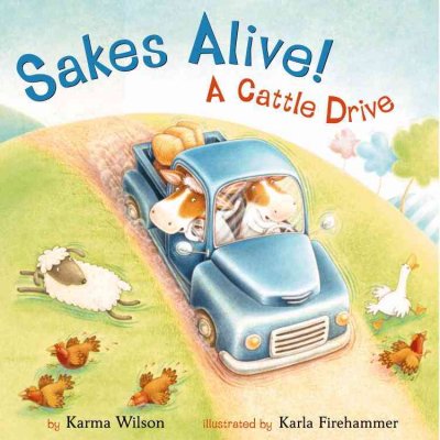 Sakes alive! : a cattle drive / by Karma Wilson ; illustrated by Karla Firehammer.