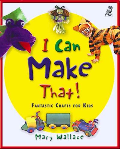 I can make that! fantastic craft for kids / by Mary Wallace.