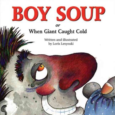 Boy soup, or, When giant caught cold / written and illustrated by Loris Lesynski.