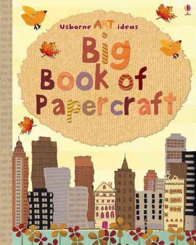 Big book of papercraft / Fiona Watt ; designed and illustrated by Antonia Miller, Non Figg and Katrina Fearn ; additional designs by Natacha Goransky ... [et al] ; photographs by Howard Allman.