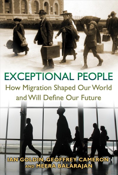 Exceptional people : how migration shaped our world and will define our future / Ian Goldin, Geoffrey Cameron, and Meera Balarajan.