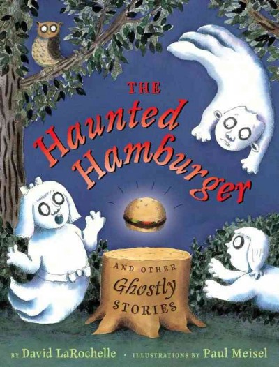 The haunted hamburger and other ghostly stories / by David LaRochelle ; illustrated by Paul Meisel.