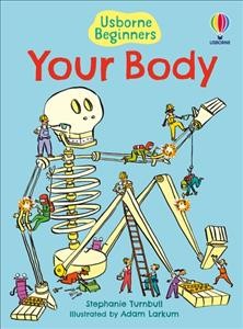 Your body / Stephanie Turnbull ; designed by Laura Parker and Michelle Lawrence ; illustrated by Adam Larkum.