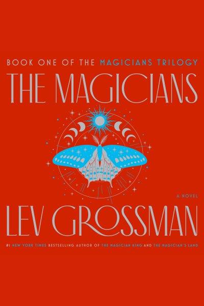 The magicians [electronic resource] : a novel / Lev Grossman.