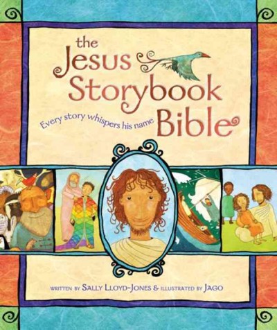 The Jesus storybook Bible [electronic resource] : every story whispers his name / by Sally Lloyd-Jones ; illustrated by Jago.