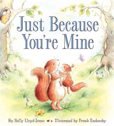 Just because you're mine / by Sally Lloyd-Jones ; illustrated by Frank Endersby.