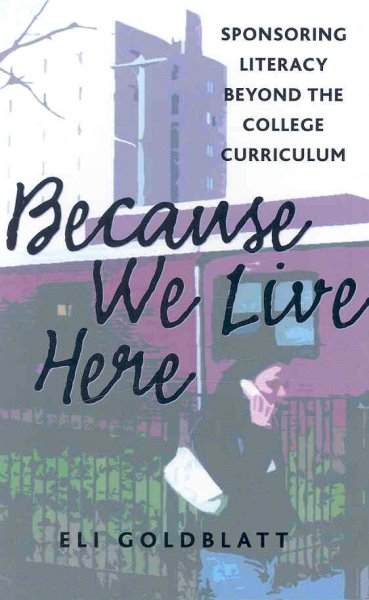 Because we live here : sponsoring literacy beyond the college curriculum / Eli Goldblatt.