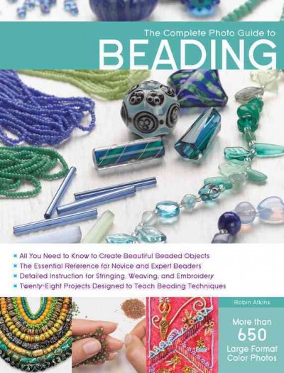 The complete photo guide to beading / Robin Atkins.