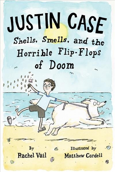 Justin Case: shells, smells, and the horrible flip-flops of doom / by Rachel  Vail ; illustrated by Matthew Cordell.