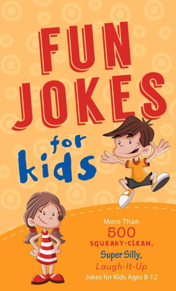 Fun Jokes for Kids : more than 500 squeaky-clean, super silly, laugh-it-up jokes for kids ages 8-12.