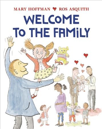 Welcome to the family / written by Mary Hoffman ; illustrated by Ros Asquith.