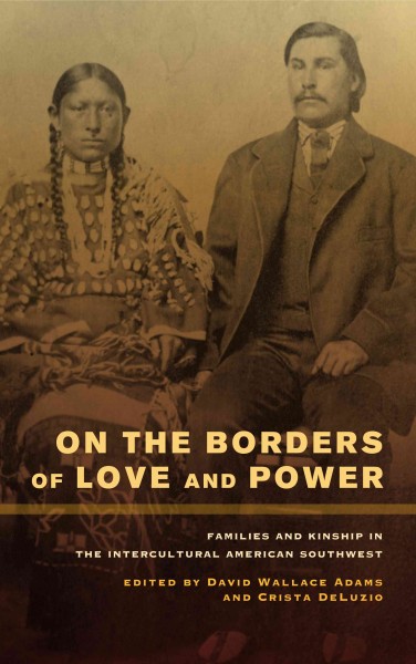 On the Borders of Love and Power [electronic resource] : Families and Kinship in the Intercultural American Southwest.