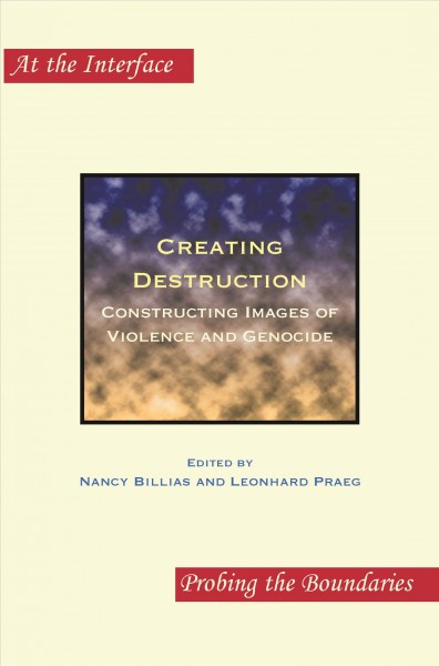 Creating destruction [electronic resource] : constructing images of violence and genocide / edited by Nancy Billias and Leonhard Praeg.