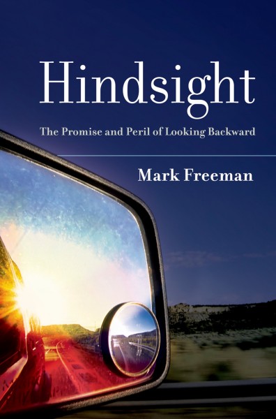Hindsight [electronic resource] : the promise and peril of looking backward / Mark Freeman.