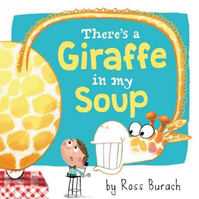 There's a giraffe in my soup / by Ross Burach.