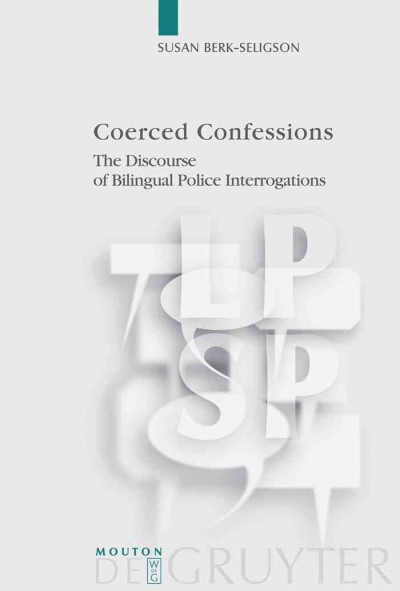 Coerced confessions [electronic resource] : the discourse of bilingual police interrogations / by Susan Berk-Seligson.