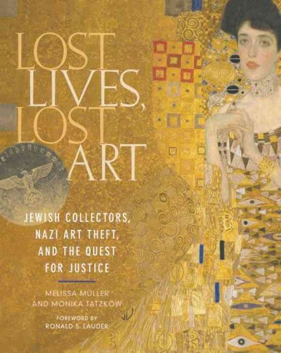 Lost lives, lost art : jewish collectors, nazi art theft, and the quest for justice / Melisa Müller, Monika Tatzkow.