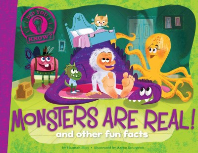 Monsters are real! and other fun facts  / by Hannah Eliot ; illustrated by Aaron Spurgeon.