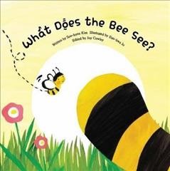 What does the bee see? / written by Soo-hyeon Kim ; illustrated by Eun-hwa Jo ; edited by Joy Cowley.