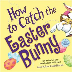 How to catch the Easter Bunny / written by Adam Wallace ; illustrations, Andy Elkerton.