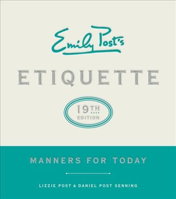 Emily Post's Etiquette : manners for today / [compiled by] Lizzie Post, Daniel Post Senning ; illustrations by Janice Richter. 