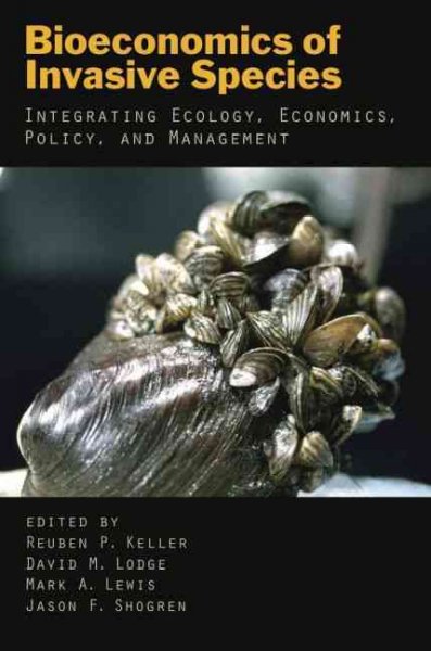 Bioeconomics of invasive species : integrating ecology, economics, policy, and management / edited by Reuben P. Keller [and others].