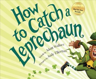 How to catch a leprechaun / text by Adam Wallace ; illustration by Andy Elkerton.