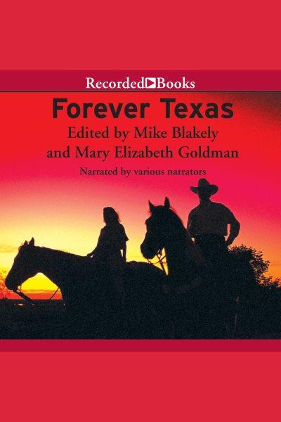 Forever Texas [electronic resource] : Texas history, the way those who lived it wrote it / edited by Mike Blakely and Mary Elizabeth Goldman.