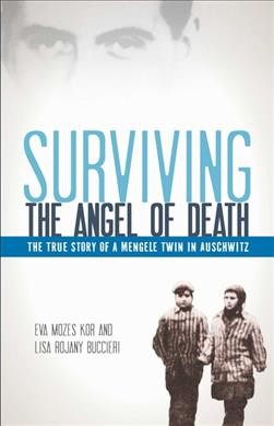 Surviving the Angel of Death : the story of a Mengele twin in Auschwitz / by Eva Mozes Kor and Lisa Rojany Buccieri.