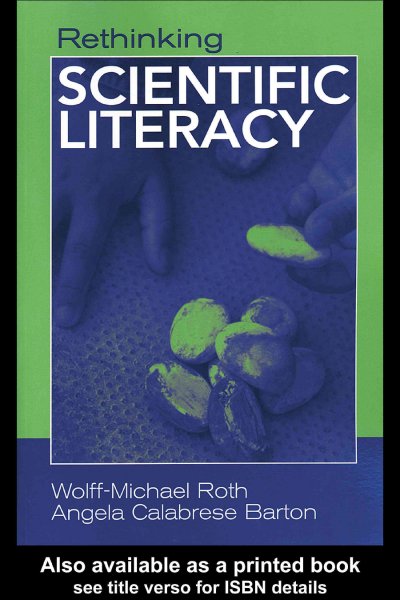 Rethinking scientific literacy / Wolff-Michael Roth and Angela Calabrese Barton.