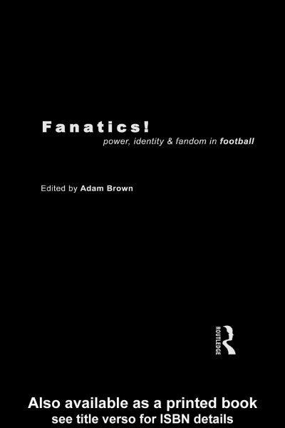 Fanatics! : power, identity, and fandom in football / edited by Adam Brown.
