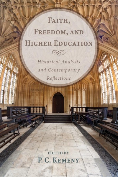 Faith, freedom, and higher education : historical analysis and contemporary reflections / edited by P.C. Kemeny.