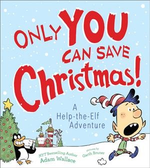 Only you can save Christmas! : a help-the-elf adventure / by Adam Wallace ; pictures by Garth Bruner.