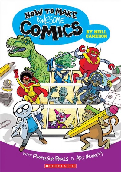 How to make awesome comics : with Professor Panels and Art Monkey / by Neill Cameron.