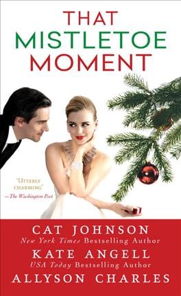 That mistletoe moment / Cat Johnson, Kate Angell, Allyson Charles.