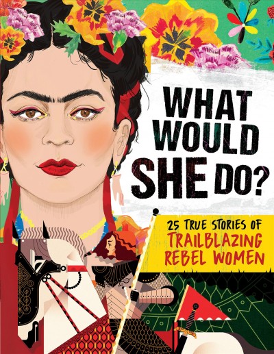 What would she do? : 25 true stories of trailblazing rebel women / Kay Woodward ; illustrated by Andrew Archer and Kelly Thompson.