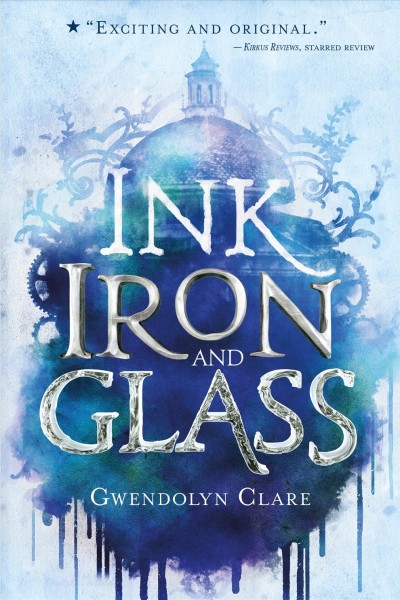 Ink, iron, and glass / Gwendolyn Clare.