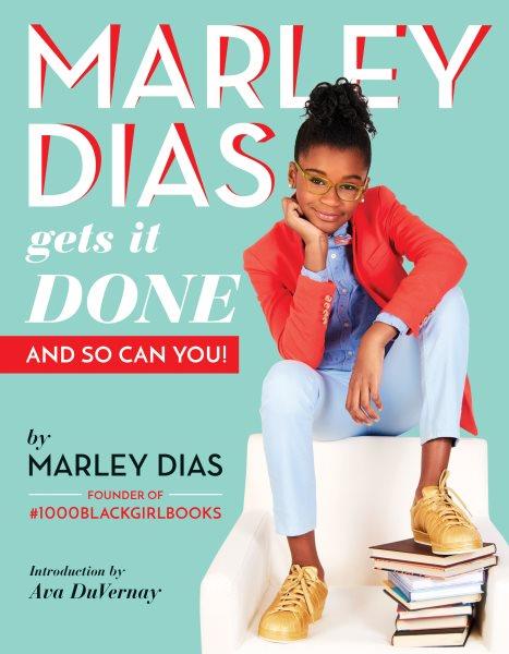 Marley Dias gets it done : and so can you! / by Marley Dias, with Siobhan McGowan ; introduction by Ava DuVernay.