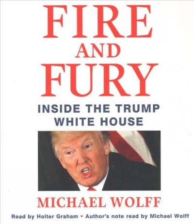 Fire and fury [sound recording (compact disc)] : inside the Trump White House / Michael Wolff.