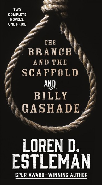 The branch and the scaffold ; and, Billy Gashade / Loren D. Estleman.