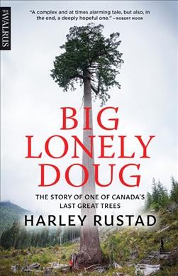 Big Lonely Doug : the story of one of Canada's last great trees / Harley Rustad.