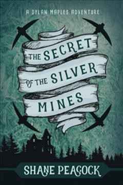 The secret of the silver mines / Shane Peacock.