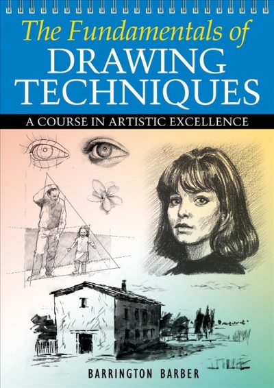 The fundamentals of drawing techniques : a practical course for artists / Barrington Barber.