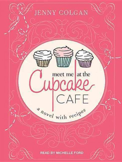 Meet me at the Cupcake Cafe : a novel with recipes / Jenny Colgan [sound recording]