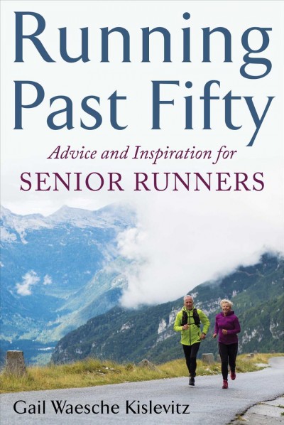 Running past fifty : advice and inspiration for senior runners / Gail Waesche Kislevitz ; foreword by Amby Burfoot.