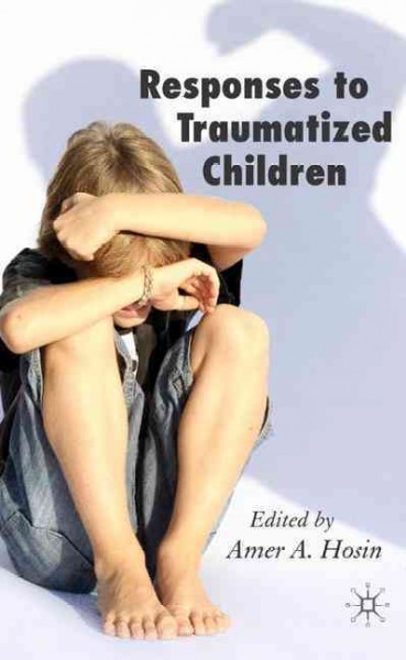 Responses to traumatized children / edited by Amer A. Hosin.