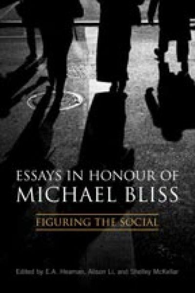 Essays in honour of Michael Bliss : figuring the social / edited by E.A. Heaman, Alison Li and Shelley McKellar.