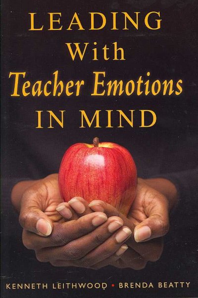 Leading with teacher emotions in mind / Kenneth Leithwood, Brenda Beatty.